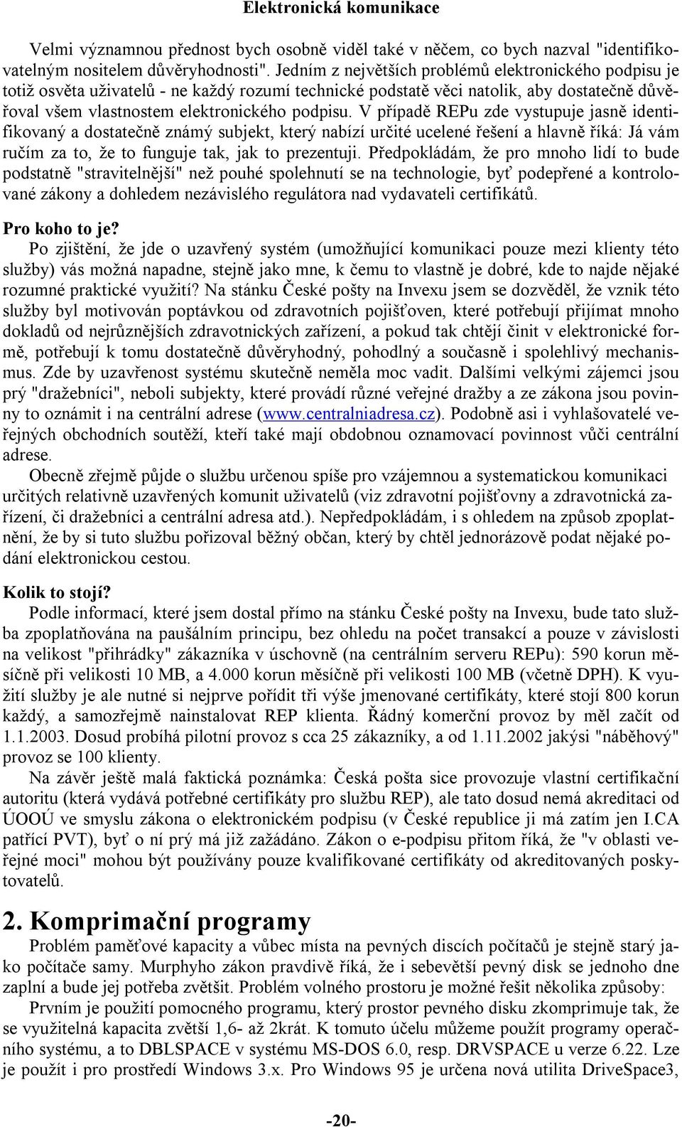 V případě REPu zde vystupuje jasně identifikovaný a dostatečně známý subjekt, který nabízí určité ucelené řešení a hlavně říká: Já vám ručím za to, že to funguje tak, jak to prezentuji.