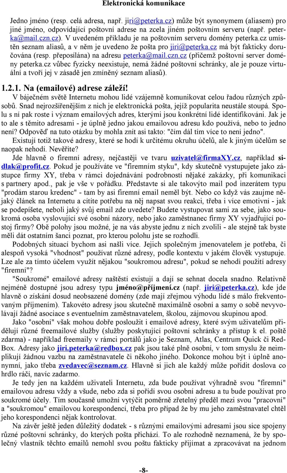 cz vůbec fyzicky neexistuje, nemá žádné poštovní schránky, ale je pouze virtuální a tvoří jej v zásadě jen zmíněný seznam aliasů). 1.2.1. Na (emailové) adrese záleží!