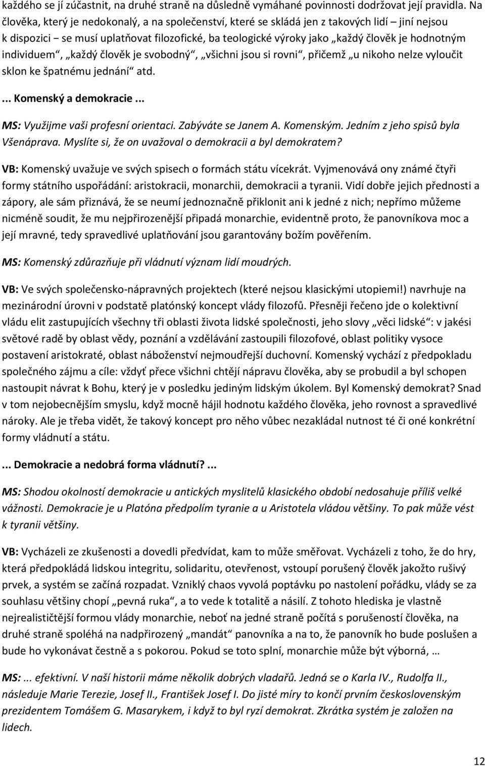 individuem, každý člověk je svobodný, všichni jsou si rovni, přičemž u nikoho nelze vyloučit sklon ke špatnému jednání atd.... Komenský a demokracie... MS: Využijme vaši profesní orientaci.