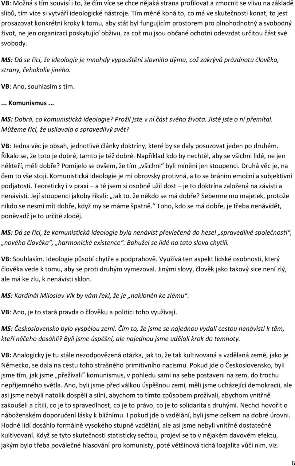 což mu jsou občané ochotni odevzdat určitou část své svobody. MS: Dá se říci, že ideologie je mnohdy vypouštění slovního dýmu, což zakrývá prázdnotu člověka, strany, čehokoliv jiného.