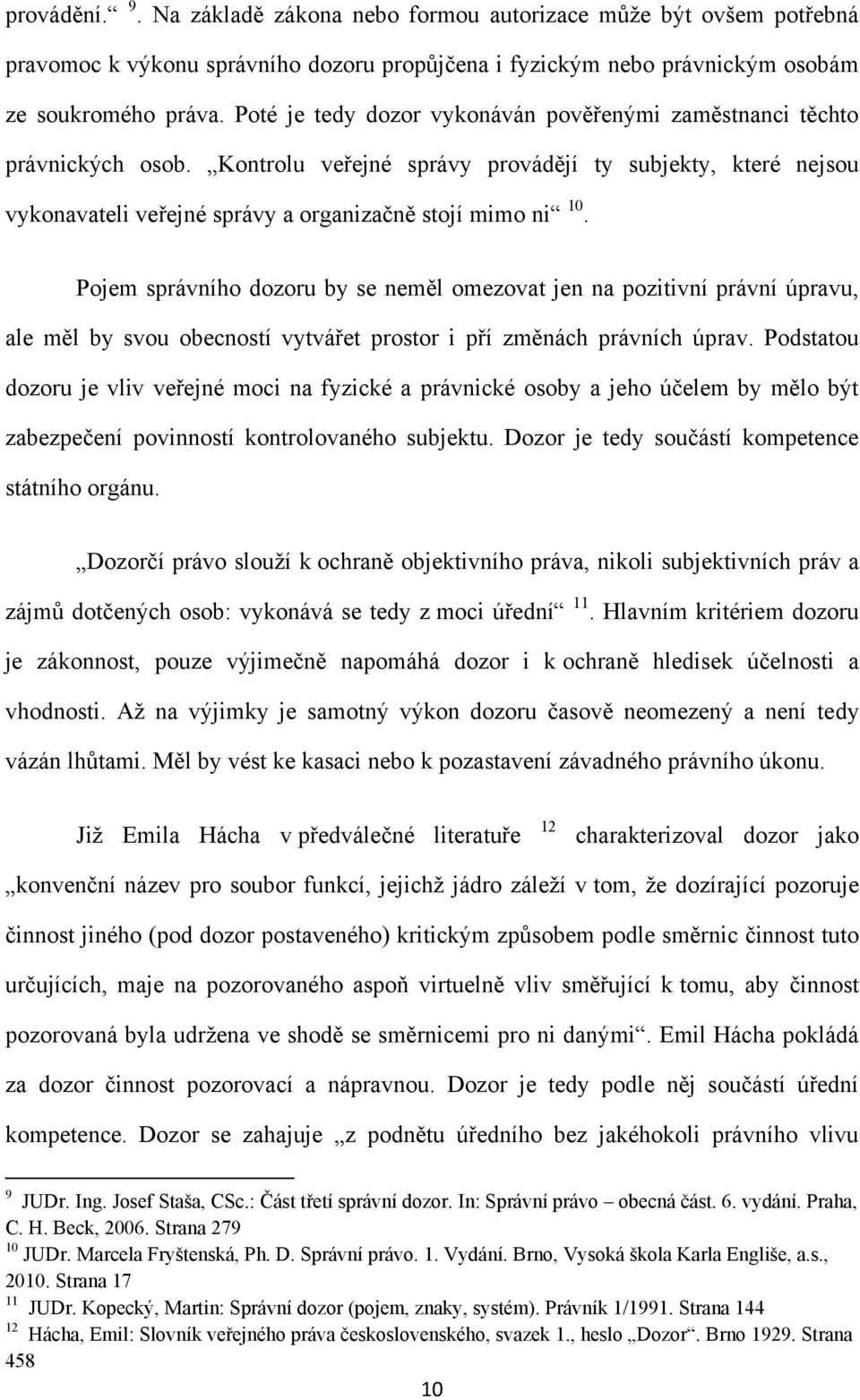 Pojem správního dozoru by se neměl omezovat jen na pozitivní právní úpravu, ale měl by svou obecností vytvářet prostor i pří změnách právních úprav.