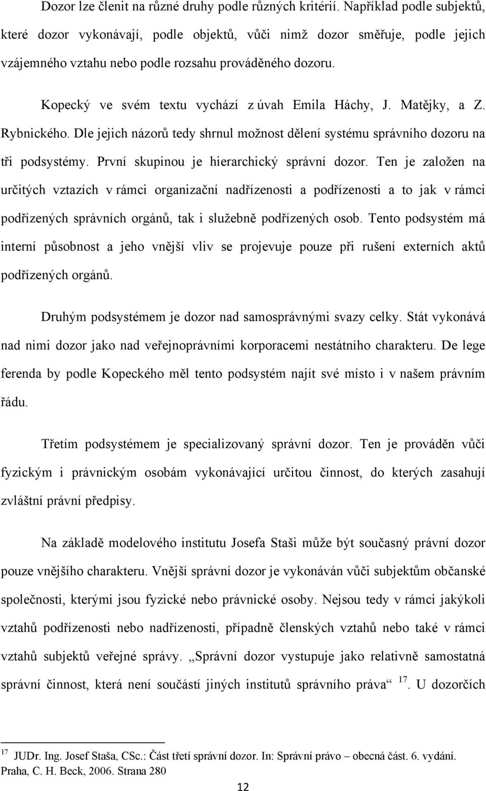 Kopecký ve svém textu vychází z úvah Emila Háchy, J. Matějky, a Z. Rybnického. Dle jejich názorů tedy shrnul moţnost dělení systému správního dozoru na tři podsystémy.