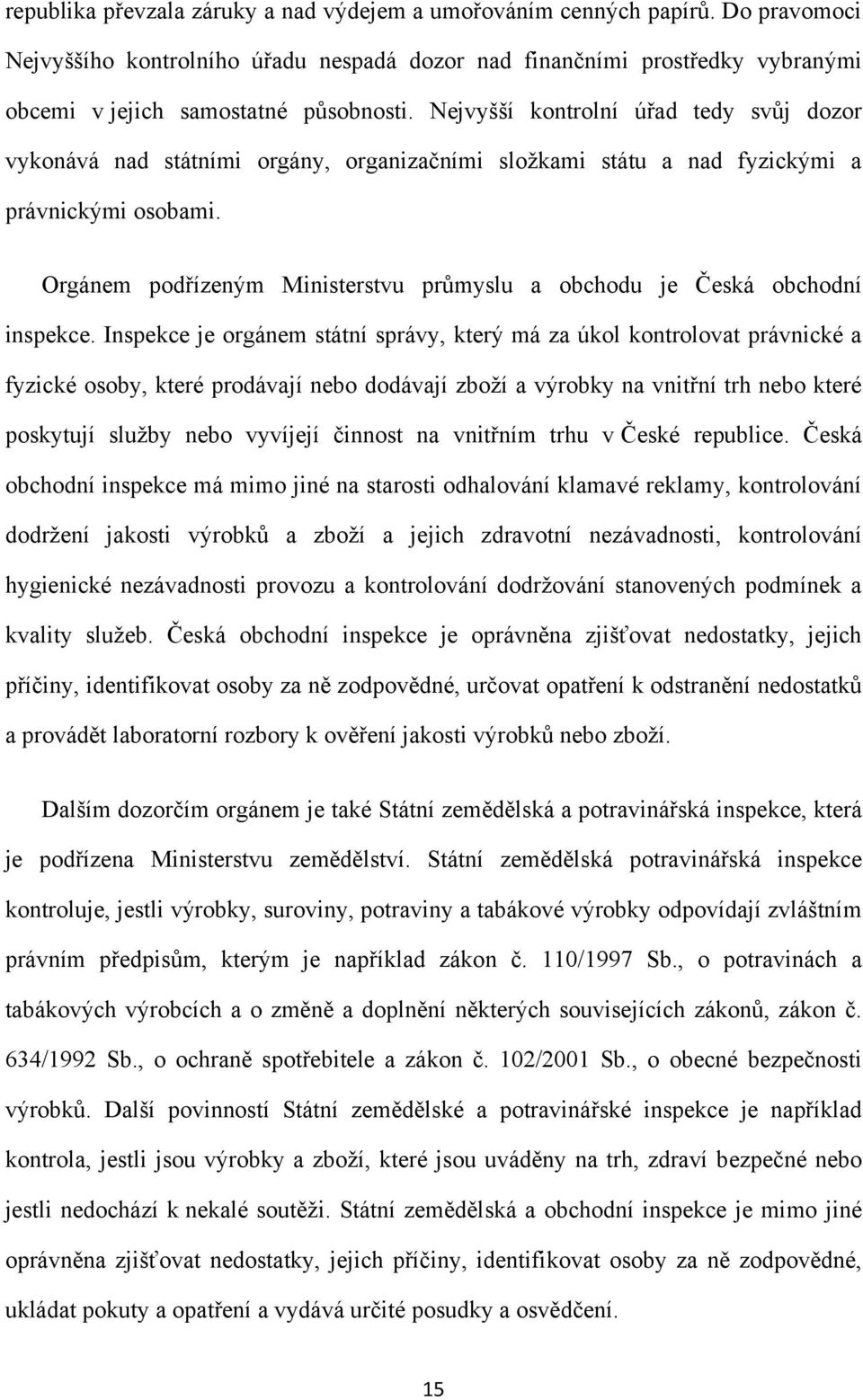 Orgánem podřízeným Ministerstvu průmyslu a obchodu je Česká obchodní inspekce.