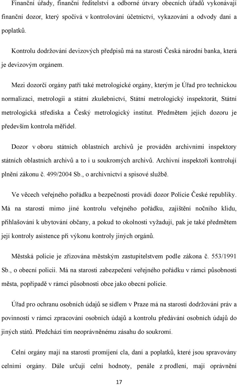 Mezi dozorčí orgány patří také metrologické orgány, kterým je Úřad pro technickou normalizaci, metrologii a státní zkušebnictví, Státní metrologický inspektorát, Státní metrologická střediska a Český