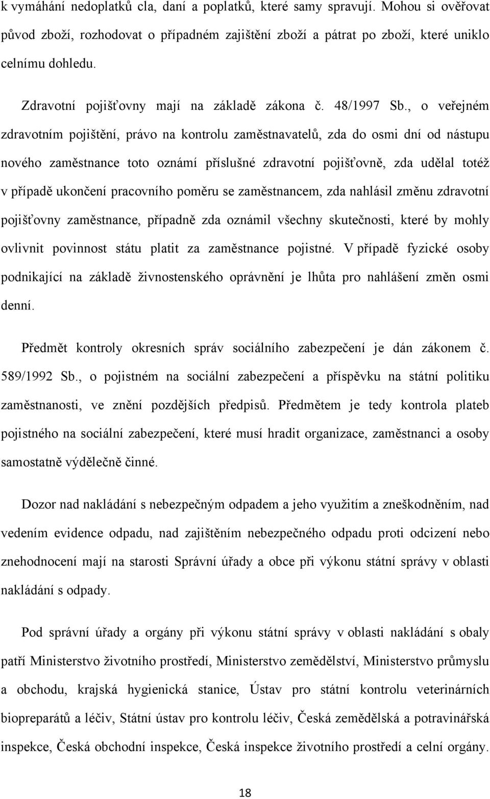 , o veřejném zdravotním pojištění, právo na kontrolu zaměstnavatelů, zda do osmi dní od nástupu nového zaměstnance toto oznámí příslušné zdravotní pojišťovně, zda udělal totéţ v případě ukončení