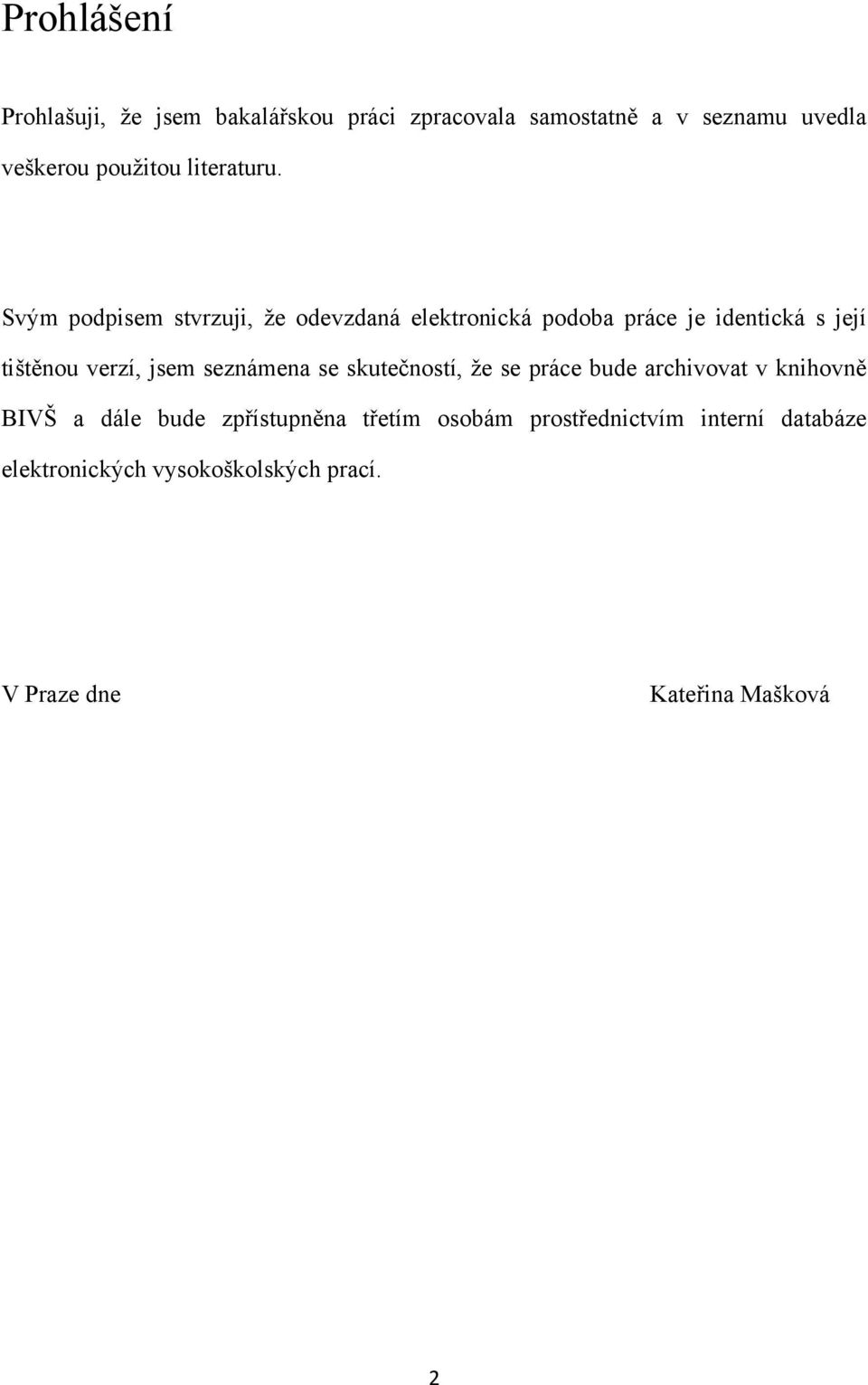 Svým podpisem stvrzuji, ţe odevzdaná elektronická podoba práce je identická s její tištěnou verzí, jsem