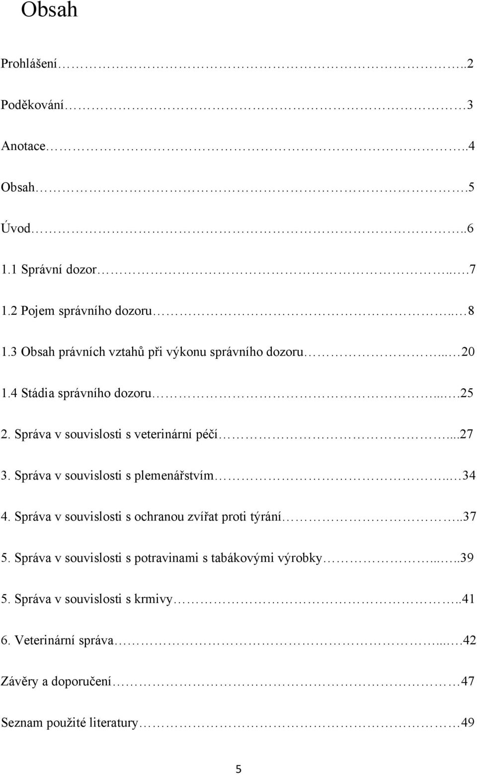 ..27 3. Správa v souvislosti s plemenářstvím.. 34 4. Správa v souvislosti s ochranou zvířat proti týrání..37 5.