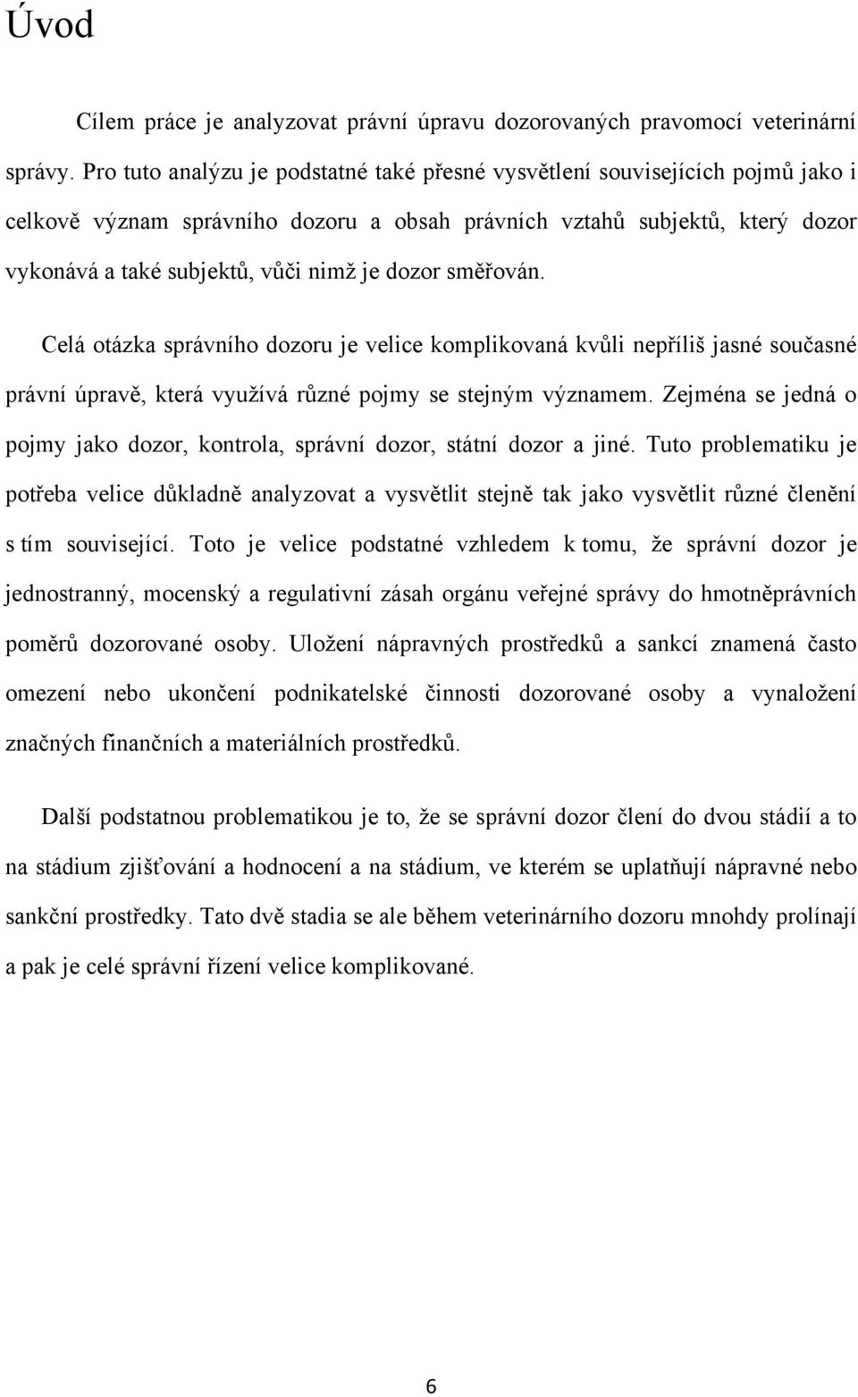 dozor směřován. Celá otázka správního dozoru je velice komplikovaná kvůli nepříliš jasné současné právní úpravě, která vyuţívá různé pojmy se stejným významem.