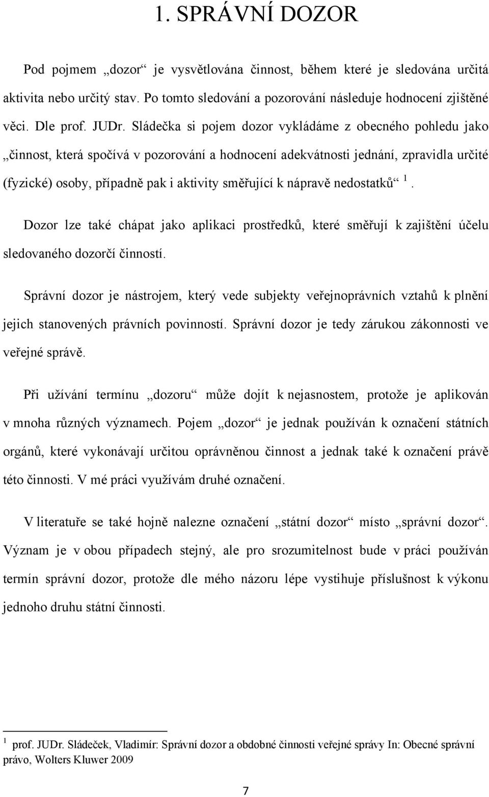 nápravě nedostatků 1. Dozor lze také chápat jako aplikaci prostředků, které směřují k zajištění účelu sledovaného dozorčí činností.