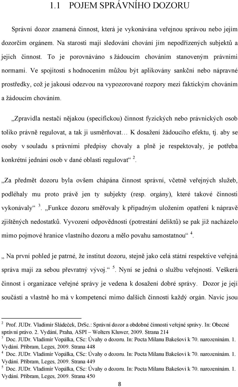 Ve spojitosti s hodnocením můţou být aplikovány sankční nebo nápravné prostředky, coţ je jakousi odezvou na vypozorované rozpory mezi faktickým chováním a ţádoucím chováním.