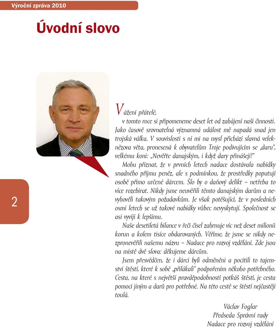 Mohu přiznat, že v prvních letech nadace dostávala nabídky snadného příjmu peněz, ale s podmínkou, že prostředky poputují osobě přímo určené dárcem. Šlo by o daňový delikt netřeba to více rozebírat.