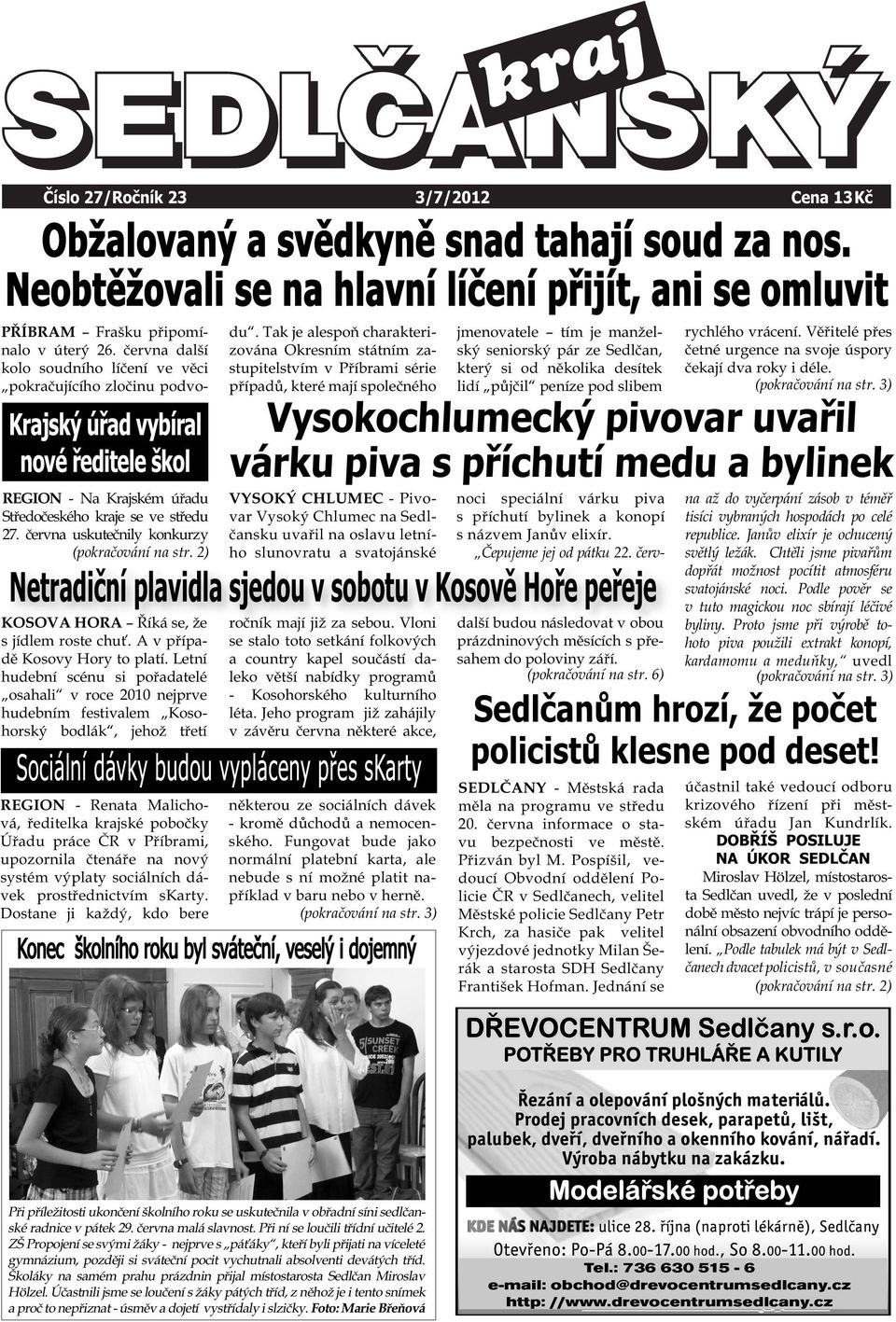 června uskutečnily konkurzy (pokračování na str. 2) PŘÍBRAM Frašku připomínalo v úterý 26. června další kolo soudního líčení ve věci pokračujícího zločinu podvodu.