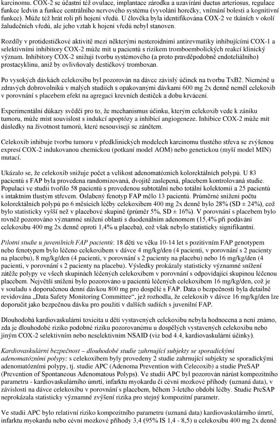 Může též hrát roli při hojení vředů. U člověka byla identifikována COX-2 ve tkáních v okolí žaludečních vředů, ale jeho vztah k hojení vředů nebyl stanoven.