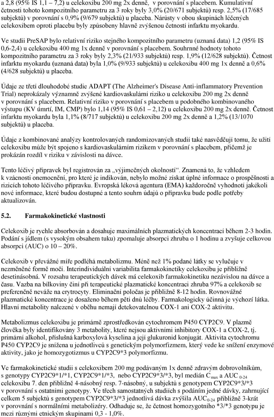 Ve studii PreSAP bylo relativní riziko stejného kompozitního parametru (uznaná data) 1,2 (95% IS 0,6-2,4) u celekoxibu 400 mg 1x denně v porovnání s placebem.