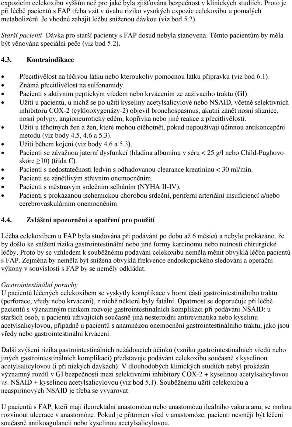 Starší pacienti Dávka pro starší pacienty s FAP dosud nebyla stanovena. Těmto pacientům by měla být věnována speciální péče (viz bod 5.2). 4.3.