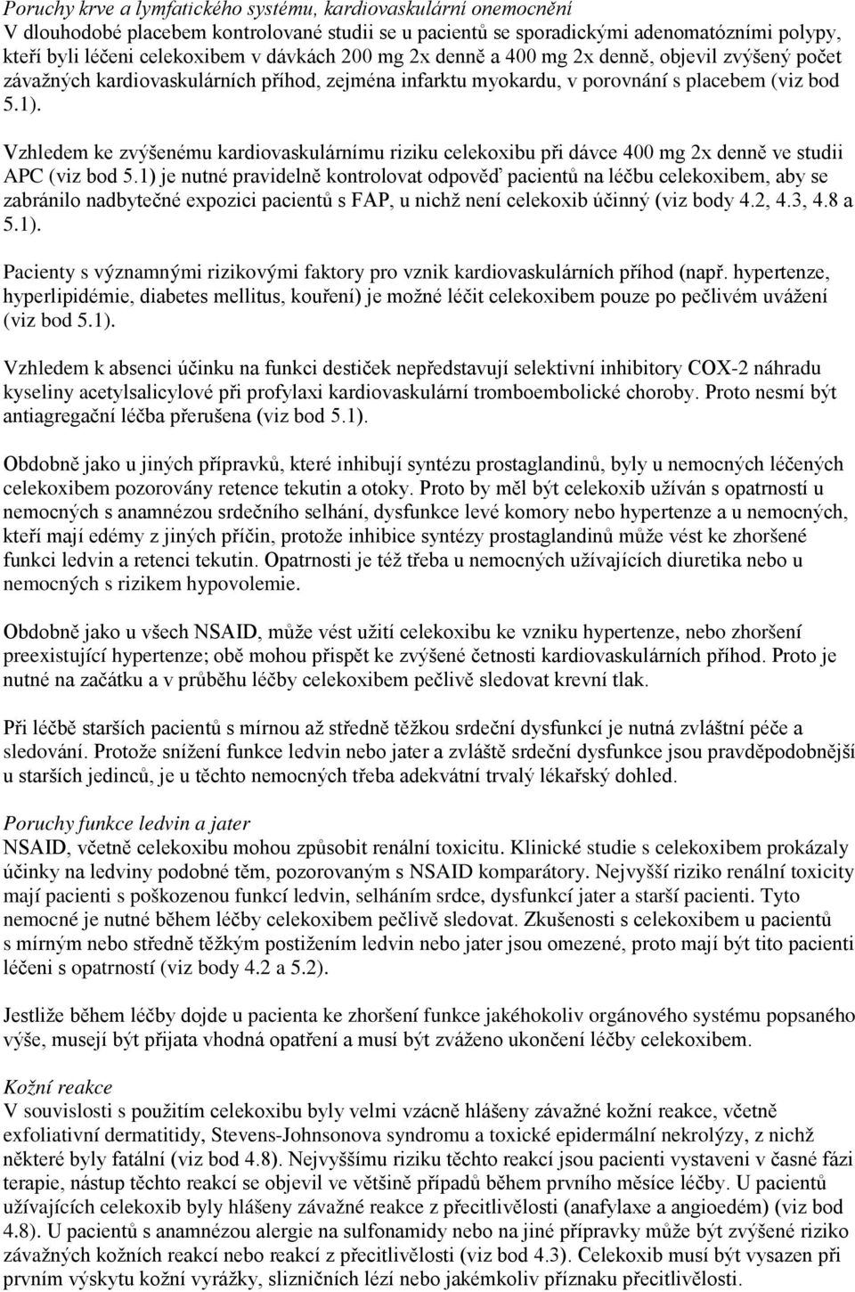 Vzhledem ke zvýšenému kardiovaskulárnímu riziku celekoxibu při dávce 400 mg 2x denně ve studii APC (viz bod 5.