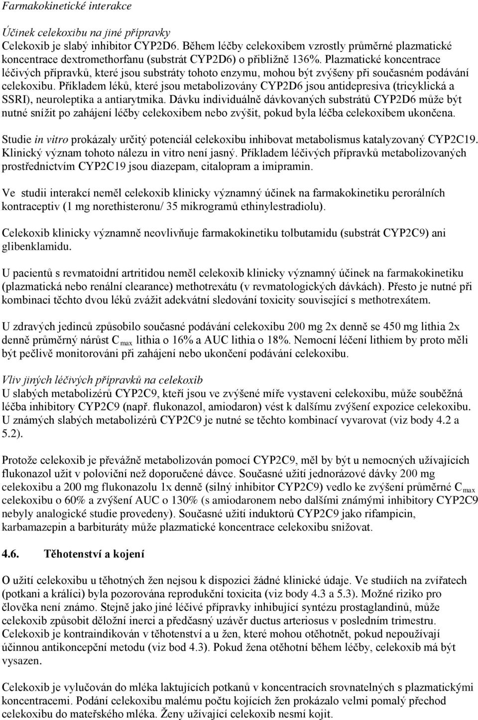 Plazmatické koncentrace léčivých přípravků, které jsou substráty tohoto enzymu, mohou být zvýšeny při současném podávání celekoxibu.