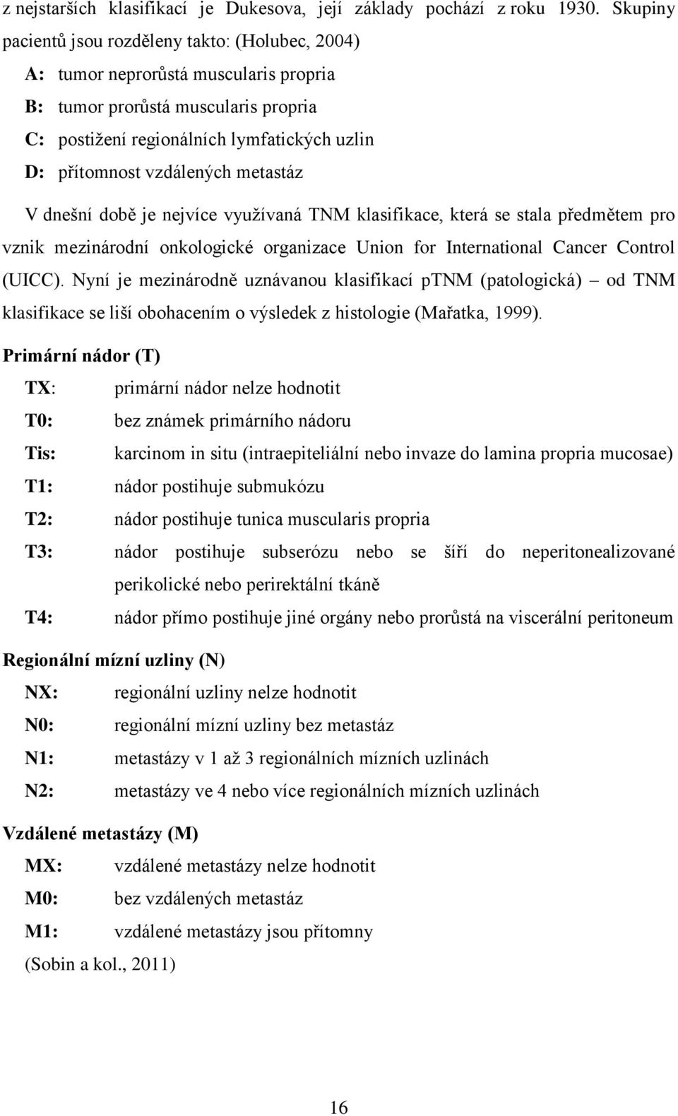 vzdálených metastáz V dnešní době je nejvíce využívaná TNM klasifikace, která se stala předmětem pro vznik mezinárodní onkologické organizace Union for International Cancer Control (UICC).