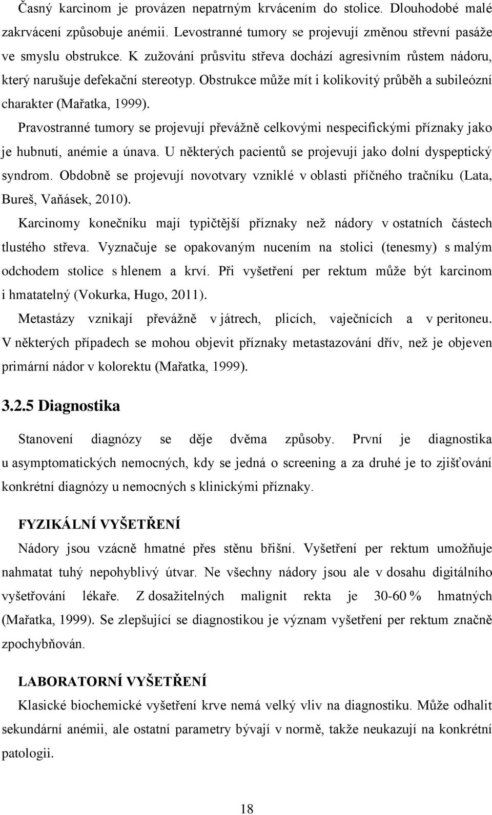 Pravostranné tumory se projevují převážně celkovými nespecifickými příznaky jako je hubnutí, anémie a únava. U některých pacientů se projevují jako dolní dyspeptický syndrom.