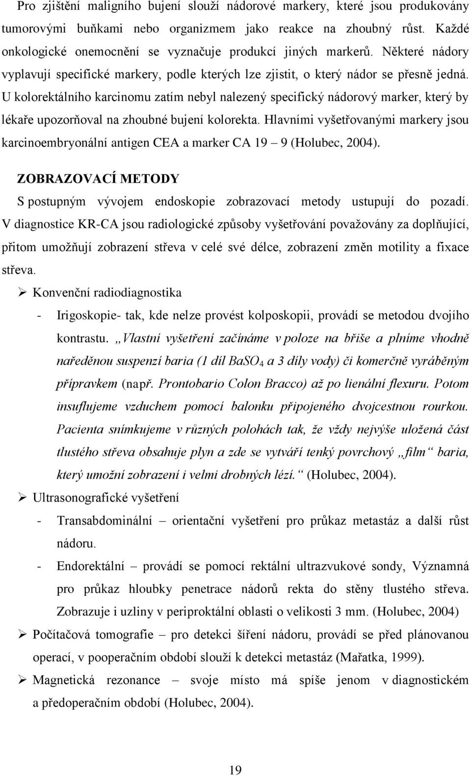 U kolorektálního karcinomu zatím nebyl nalezený specifický nádorový marker, který by lékaře upozorňoval na zhoubné bujení kolorekta.