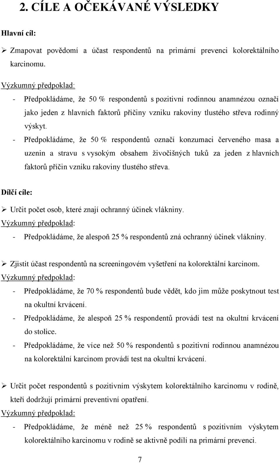 - Předpokládáme, že 50 % respondentů označí konzumaci červeného masa a uzenin a stravu s vysokým obsahem živočišných tuků za jeden z hlavních faktorů příčin vzniku rakoviny tlustého střeva.