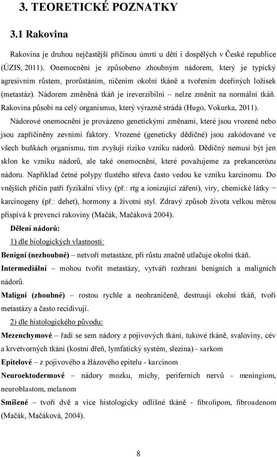 Nádorem změněná tkáň je ireverzibilní nelze změnit na normální tkáň. Rakovina působí na celý organismus, který výrazně strádá (Hugo, Vokurka, 2011).