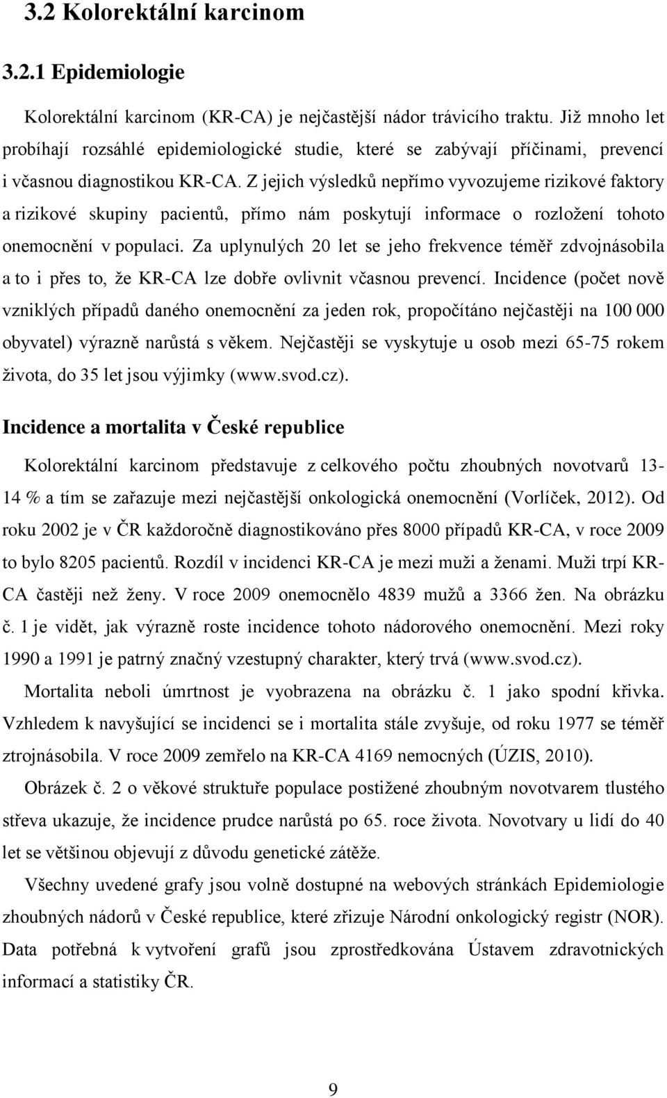 Z jejich výsledků nepřímo vyvozujeme rizikové faktory a rizikové skupiny pacientů, přímo nám poskytují informace o rozložení tohoto onemocnění v populaci.