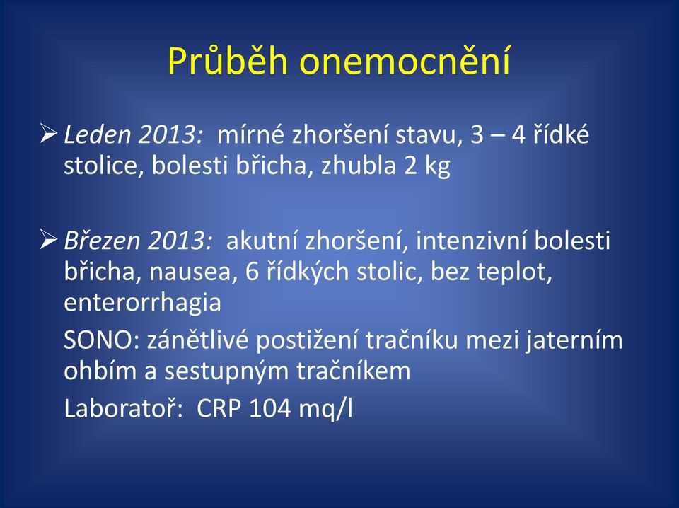 břicha, nausea, 6 řídkých stolic, bez teplot, enterorrhagia SONO: zánětlivé