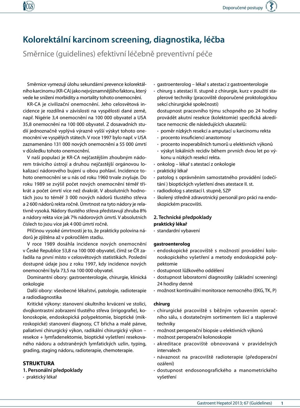 Jeho celosvětová incidence je rozdílná v závislosti na vyspělosti dané země, např. Nigérie 3,4 onemocnění na 100 000 obyvatel a USA 35,8 onemocnění na 100 000 obyvatel.