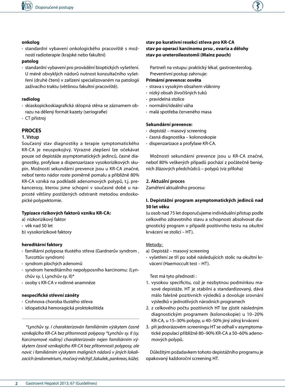 radiolog skiaskopickoskiagrafická sklopná stěna se záznamem obrazu na dělený formát kazety (seriografie) CT přístroj PROCES 1.