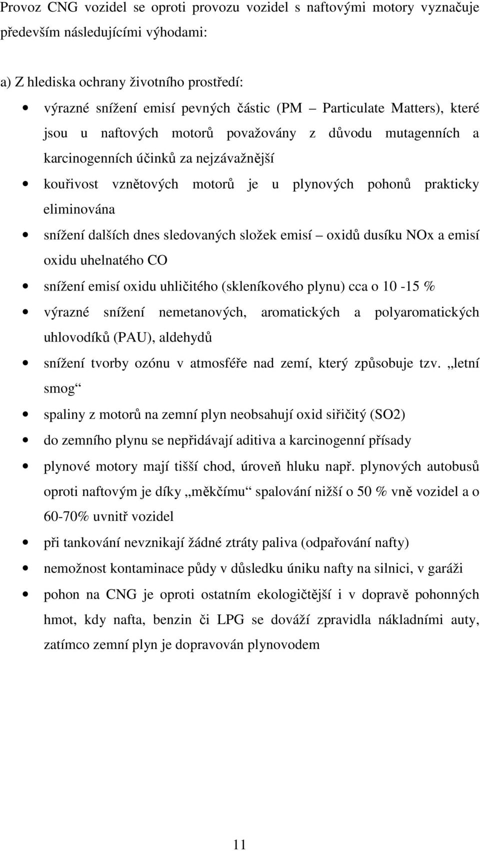 snížení dalších dnes sledovaných složek emisí oxidů dusíku NOx a emisí oxidu uhelnatého CO snížení emisí oxidu uhličitého (skleníkového plynu) cca o 10-15 % výrazné snížení nemetanových, aromatických