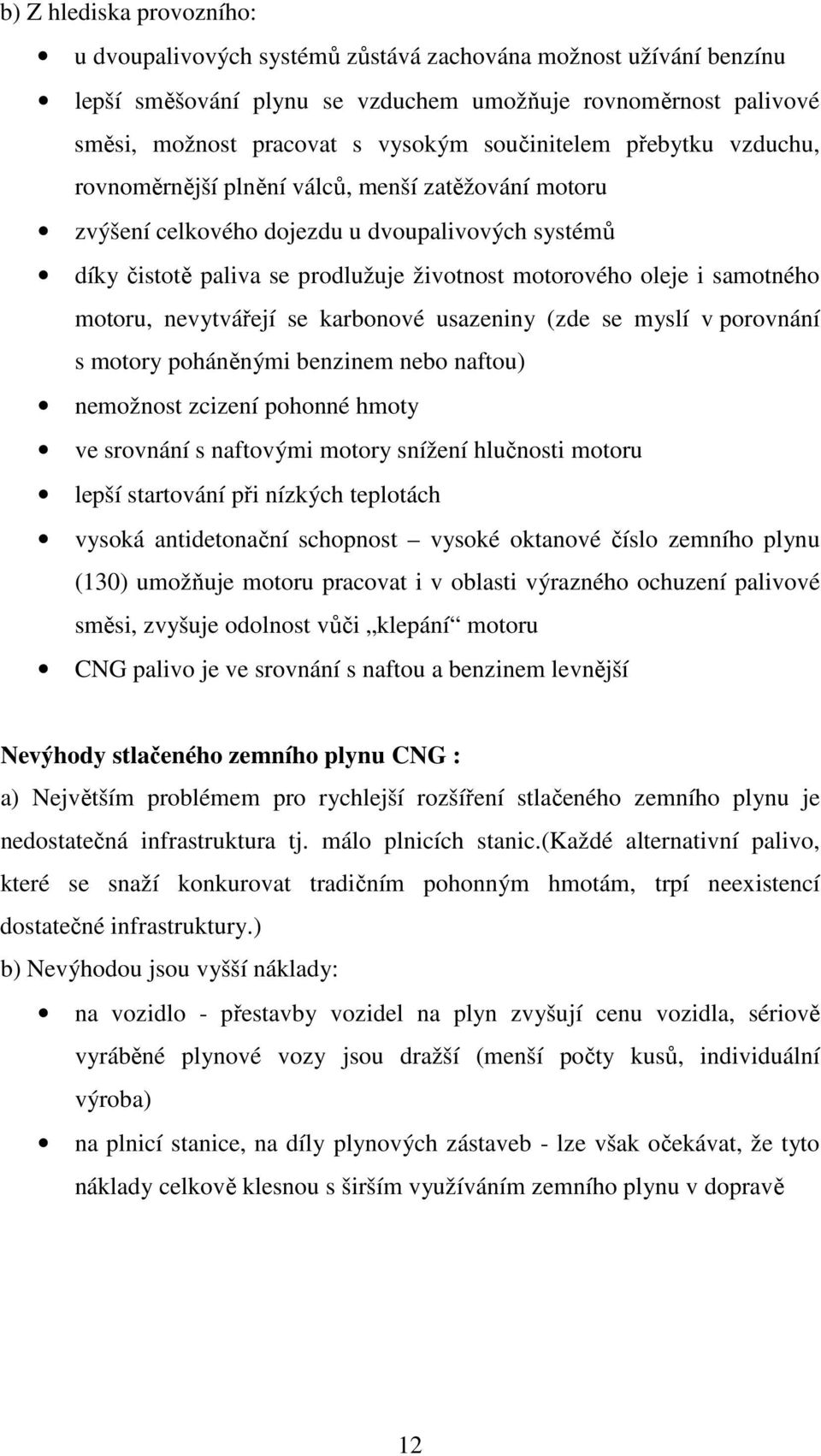 samotného motoru, nevytvářejí se karbonové usazeniny (zde se myslí v porovnání s motory poháněnými benzinem nebo naftou) nemožnost zcizení pohonné hmoty ve srovnání s naftovými motory snížení