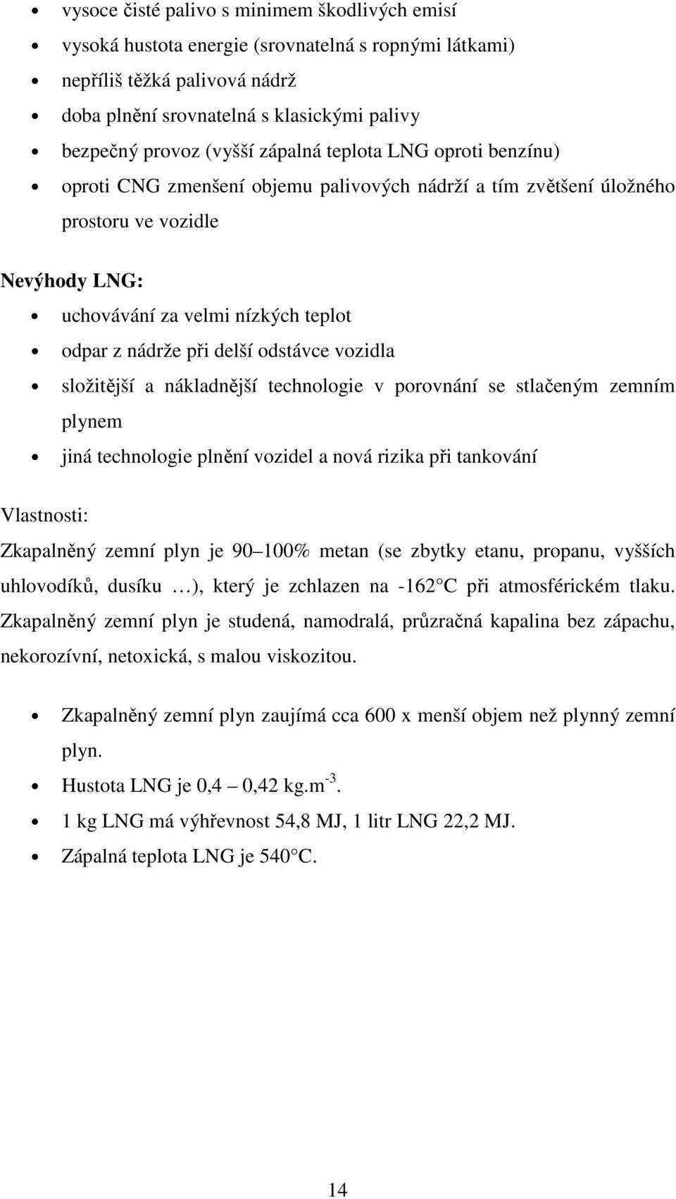 odstávce vozidla složitější a nákladnější technologie v porovnání se stlačeným zemním plynem jiná technologie plnění vozidel a nová rizika při tankování Vlastnosti: Zkapalněný zemní plyn je 90 100%