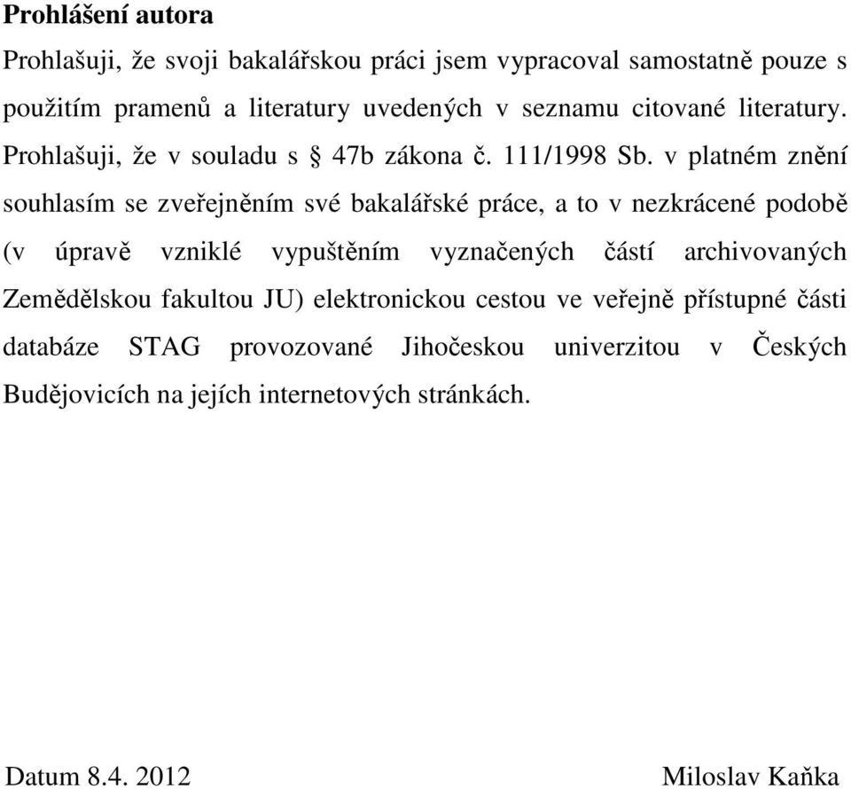 v platném znění souhlasím se zveřejněním své bakalářské práce, a to v nezkrácené podobě (v úpravě vzniklé vypuštěním vyznačených částí