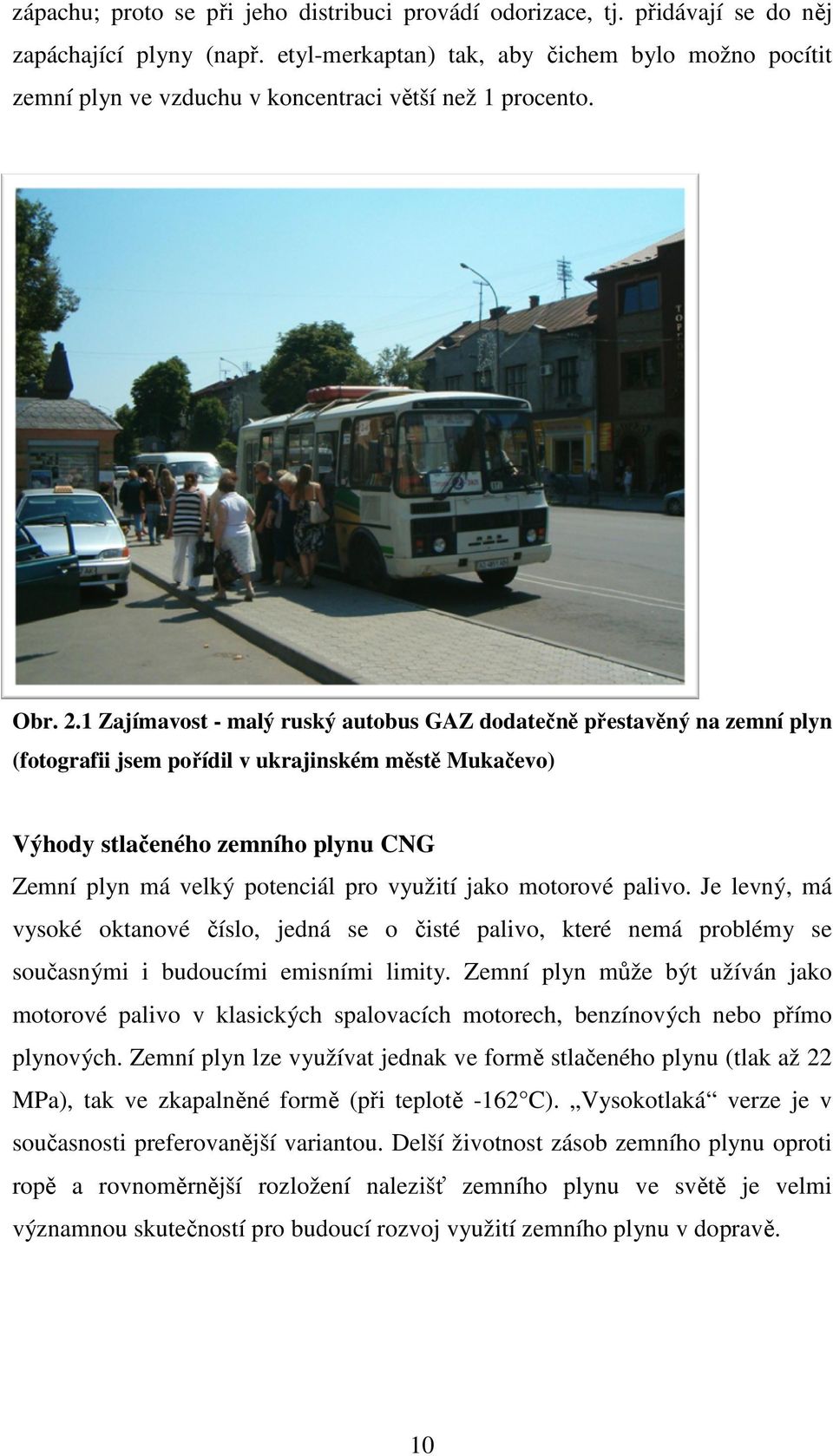 1 Zajímavost - malý ruský autobus GAZ dodatečně přestavěný na zemní plyn (fotografii jsem pořídil v ukrajinském městě Mukačevo) Výhody stlačeného zemního plynu CNG Zemní plyn má velký potenciál pro