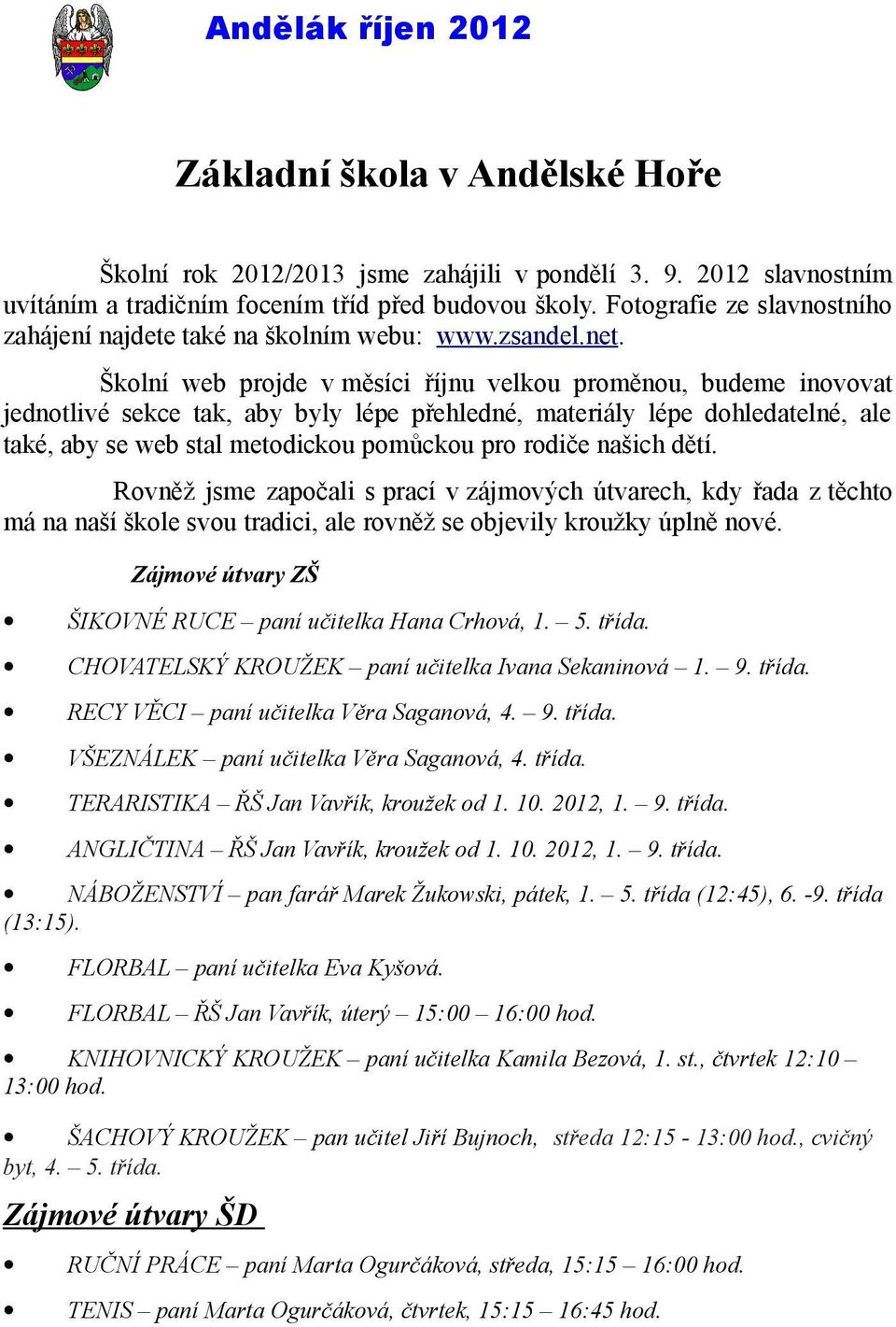 Školní web projde v měsíci říjnu velkou proměnou, budeme inovovat jednotlivé sekce tak, aby byly lépe přehledné, materiály lépe dohledatelné, ale také, aby se web stal metodickou pomůckou pro rodiče