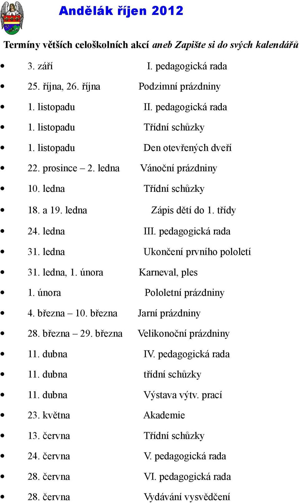 března Jarní prázdniny 28. března 29. března Velikonoční prázdniny 11. dubna IV. pedagogická rada 11. dubna třídní schůzky 11. dubna Výstava výtv. prací 23. května Akademie 13.