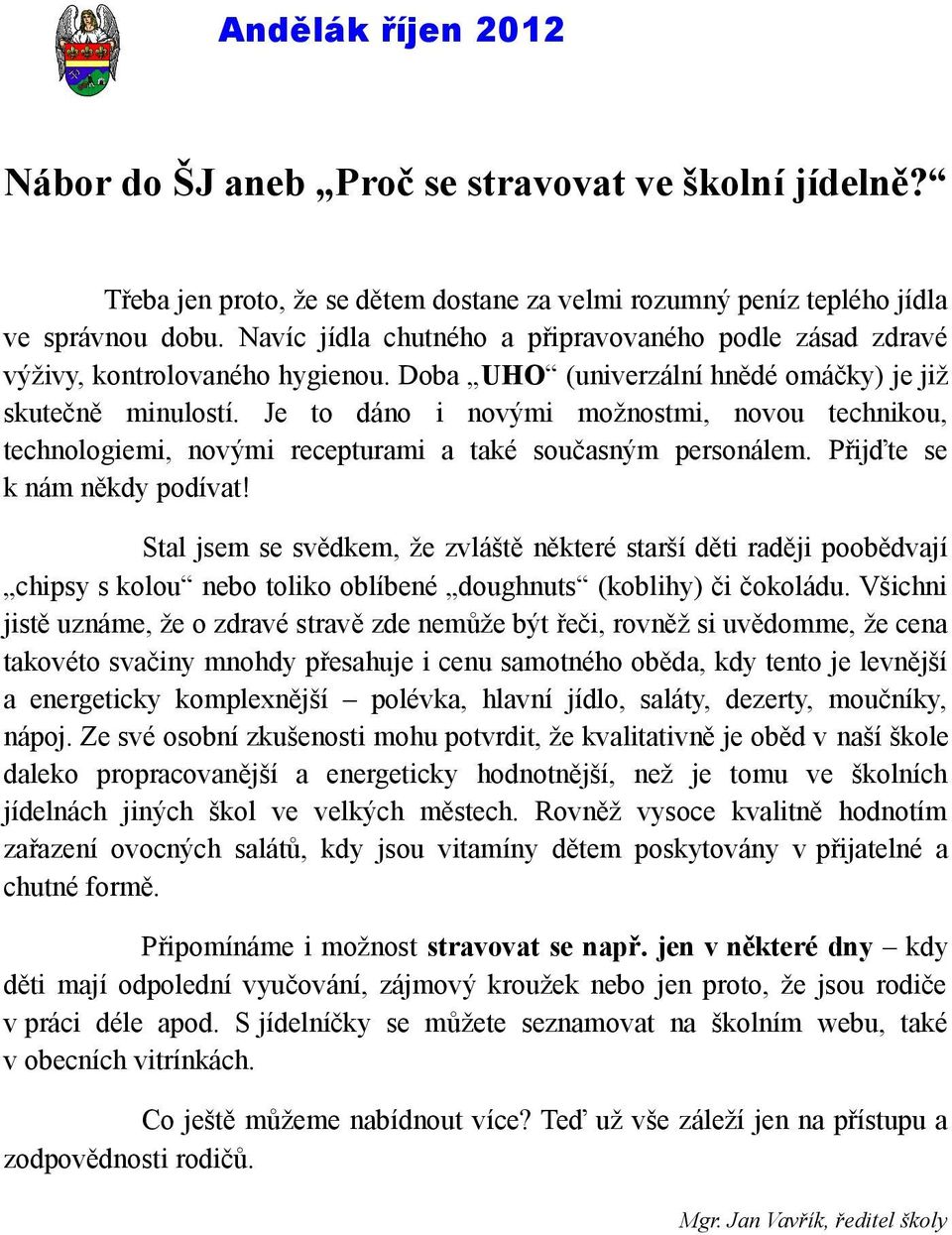 Je to dáno i novými možnostmi, novou technikou, technologiemi, novými recepturami a také současným personálem. Přijďte se k nám někdy podívat!