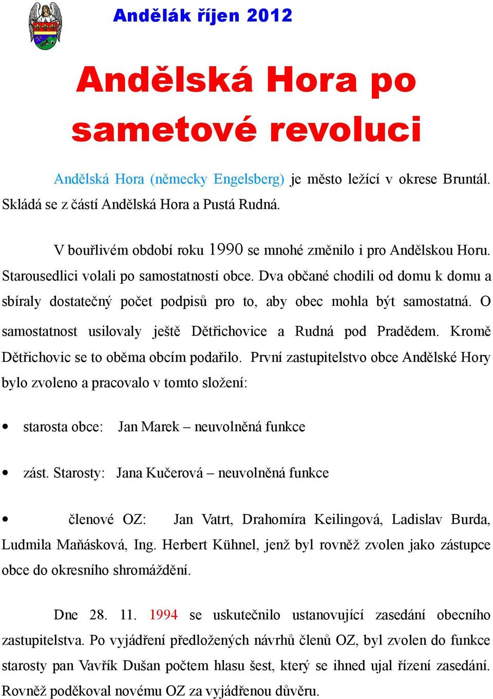 Dva občané chodili od domu k domu a sbíraly dostatečný počet podpisů pro to, aby obec mohla být samostatná. O samostatnost usilovaly ještě Dětřichovice a Rudná pod Pradědem.