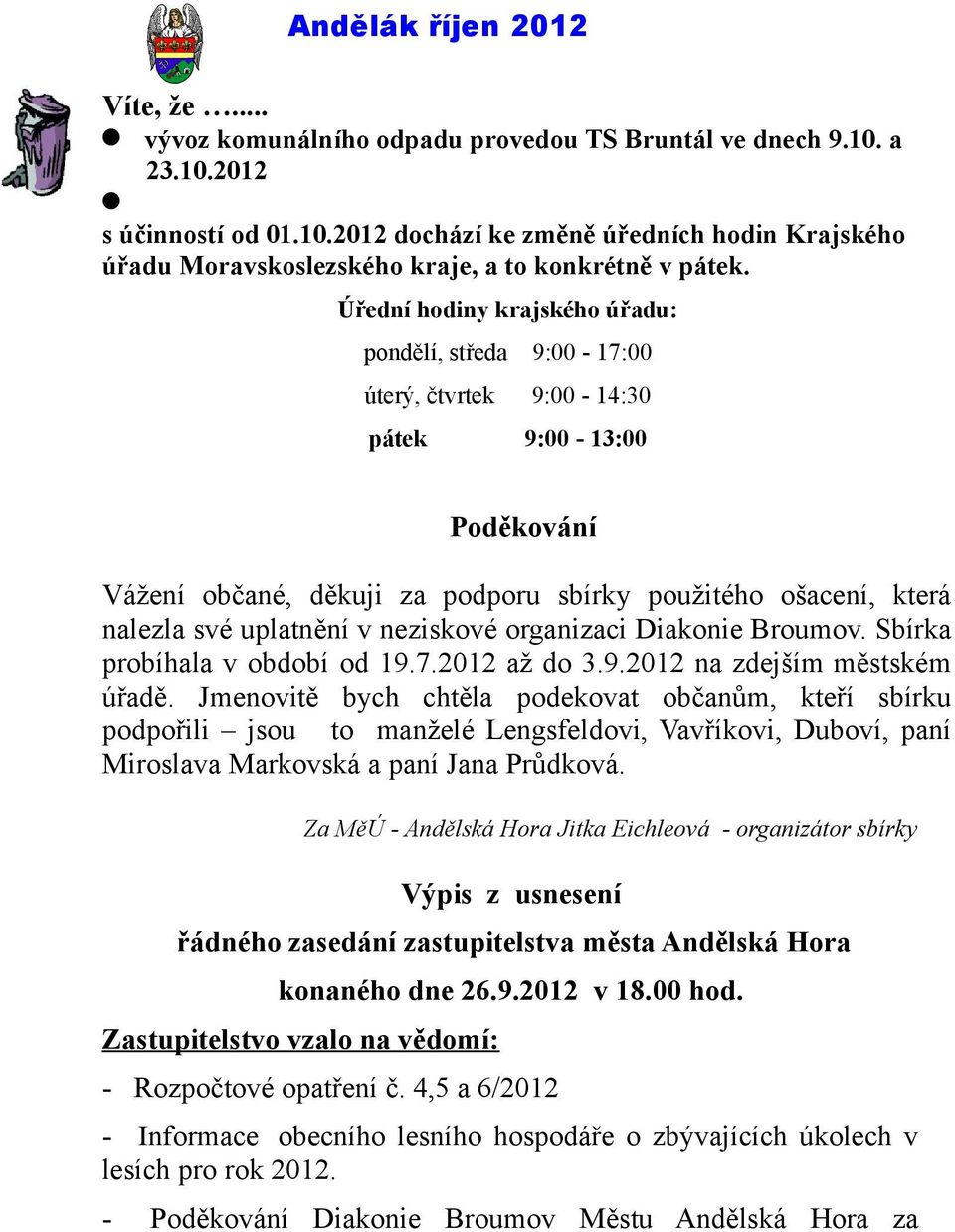 v neziskové organizaci Diakonie Broumov. Sbírka probíhala v období od 19.7.2012 až do 3.9.2012 na zdejším městském úřadě.