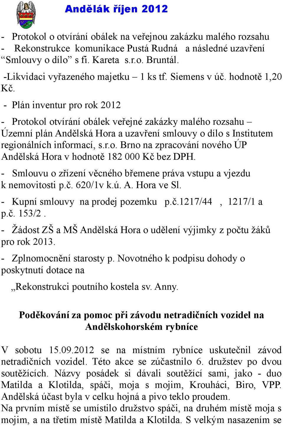 - Plán inventur pro rok 2012 - Protokol otvírání obálek veřejné zakázky malého rozsahu Územní plán Andělská Hora a uzavření smlouvy o dílo s Institutem regionálních informací, s.r.o. Brno na zpracování nového ÚP Andělská Hora v hodnotě 182 000 Kč bez DPH.