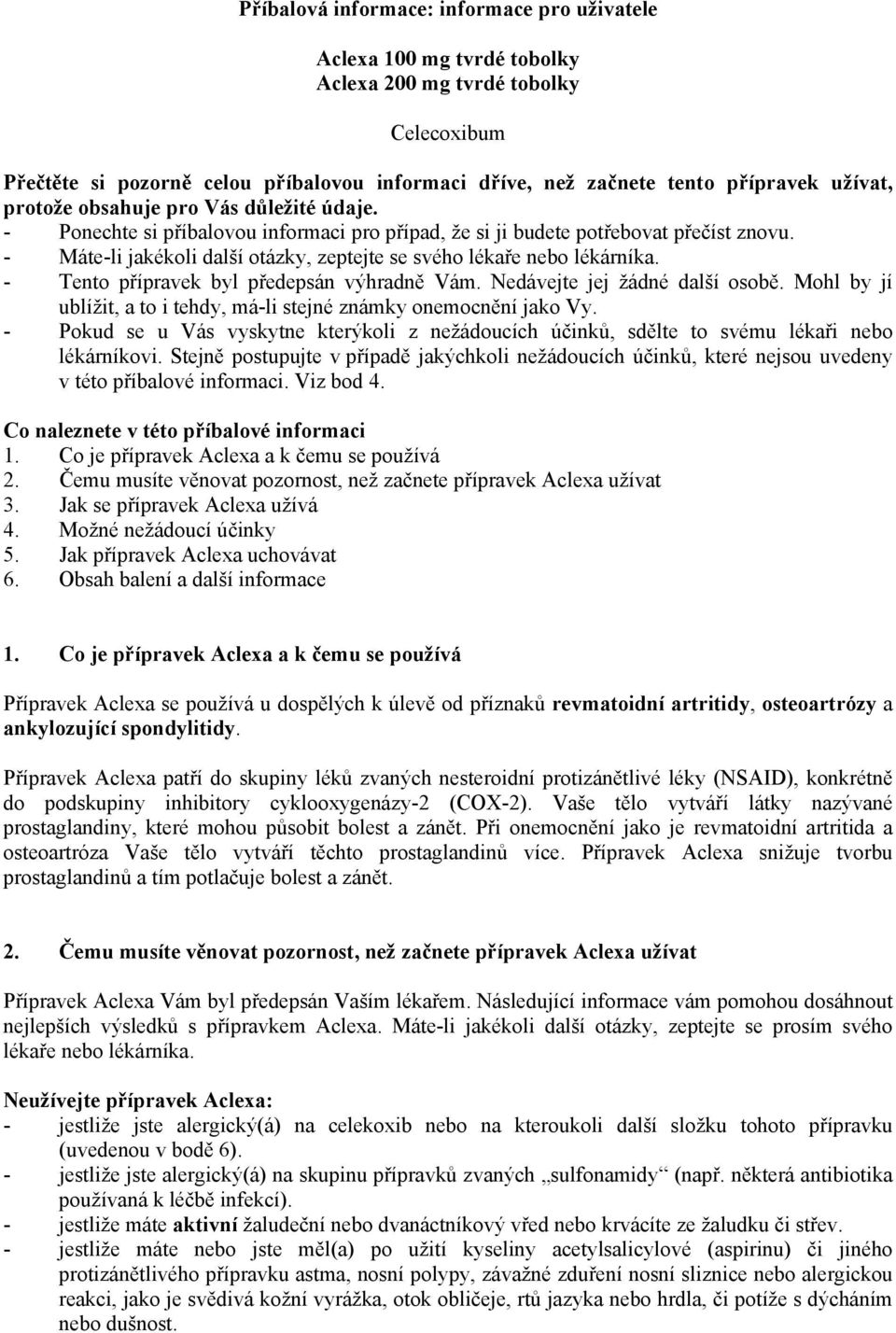 - Máte-li jakékoli další otázky, zeptejte se svého lékaře nebo lékárníka. - Tento přípravek byl předepsán výhradně Vám. Nedávejte jej žádné další osobě.