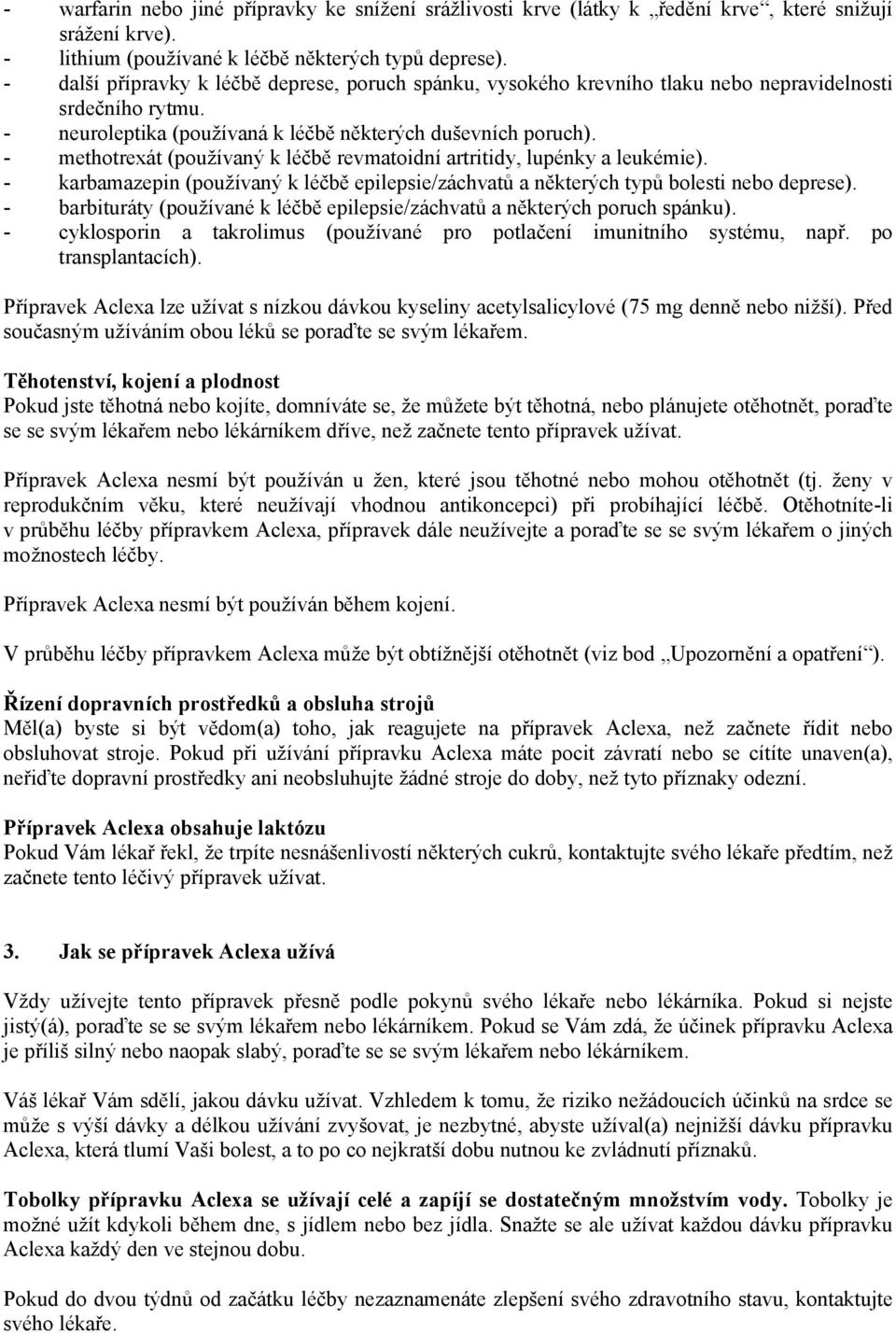 - methotrexát (používaný k léčbě revmatoidní artritidy, lupénky a leukémie). - karbamazepin (používaný k léčbě epilepsie/záchvatů a některých typů bolesti nebo deprese).