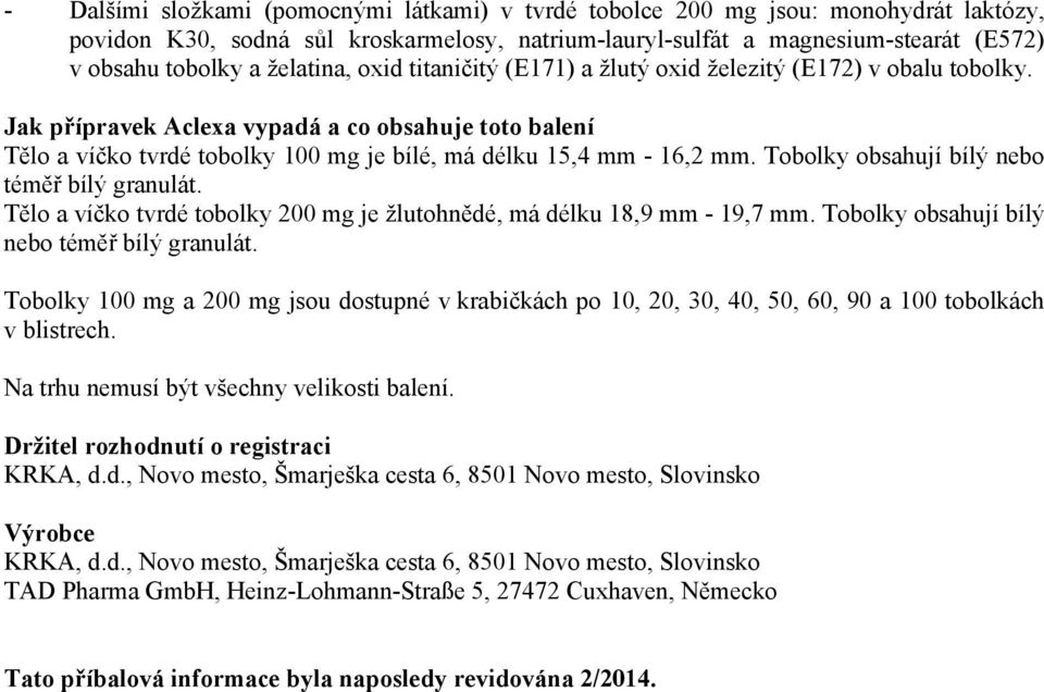 Jak přípravek Aclexa vypadá a co obsahuje toto balení Tělo a víčko tvrdé tobolky 100 mg je bílé, má délku 15,4 mm - 16,2 mm. Tobolky obsahují bílý nebo téměř bílý granulát.