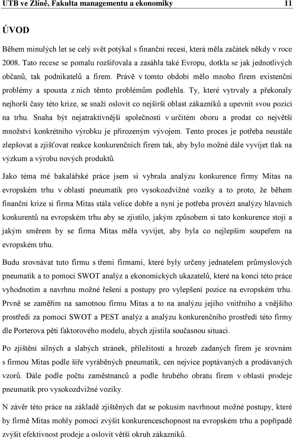 Právě v tomto období mělo mnoho firem existenční problémy a spousta z nich těmto problémům podlehla.