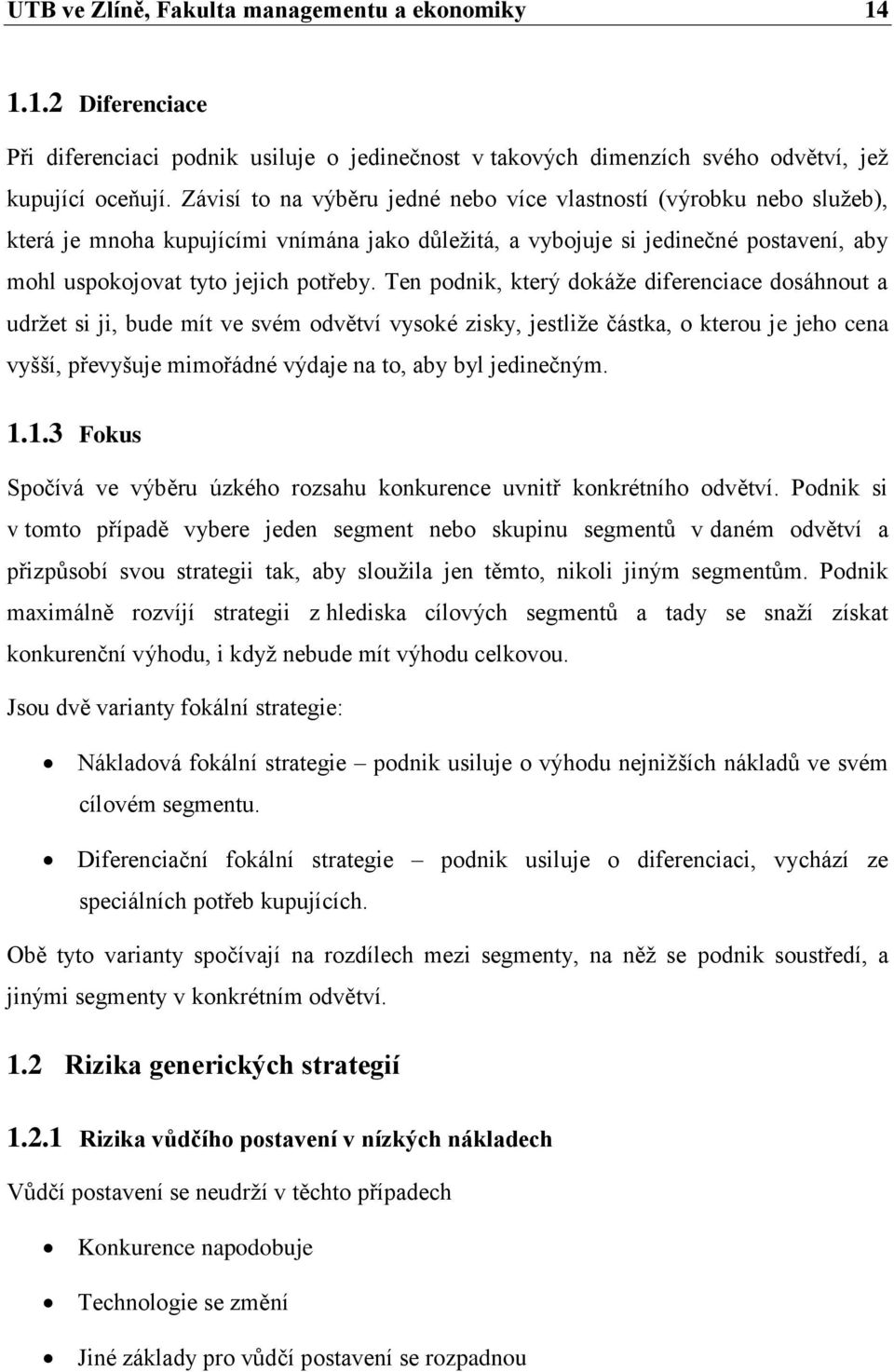 Ten podnik, který dokáže diferenciace dosáhnout a udržet si ji, bude mít ve svém odvětví vysoké zisky, jestliže částka, o kterou je jeho cena vyšší, převyšuje mimořádné výdaje na to, aby byl