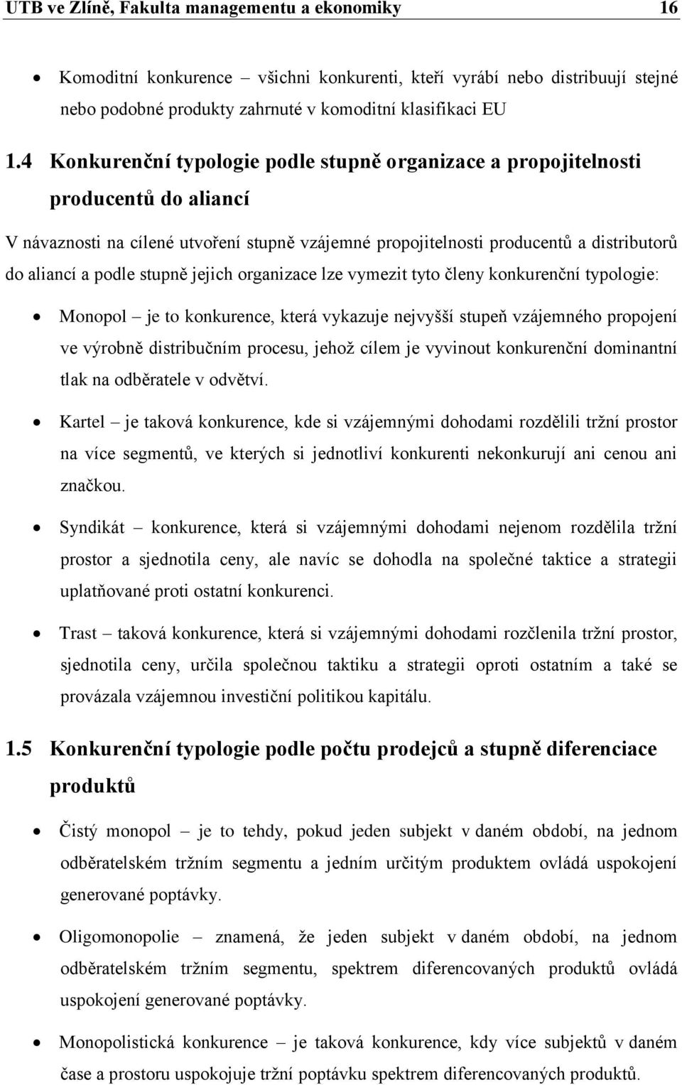 stupně jejich organizace lze vymezit tyto členy konkurenční typologie: Monopol je to konkurence, která vykazuje nejvyšší stupeň vzájemného propojení ve výrobně distribučním procesu, jehož cílem je