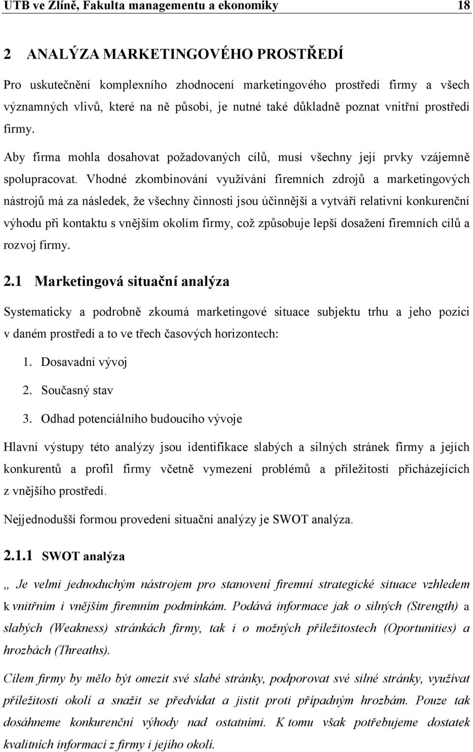 Vhodné zkombinování využívání firemních zdrojů a marketingových nástrojů má za následek, že všechny činnosti jsou účinnější a vytváří relativní konkurenční výhodu při kontaktu s vnějším okolím firmy,