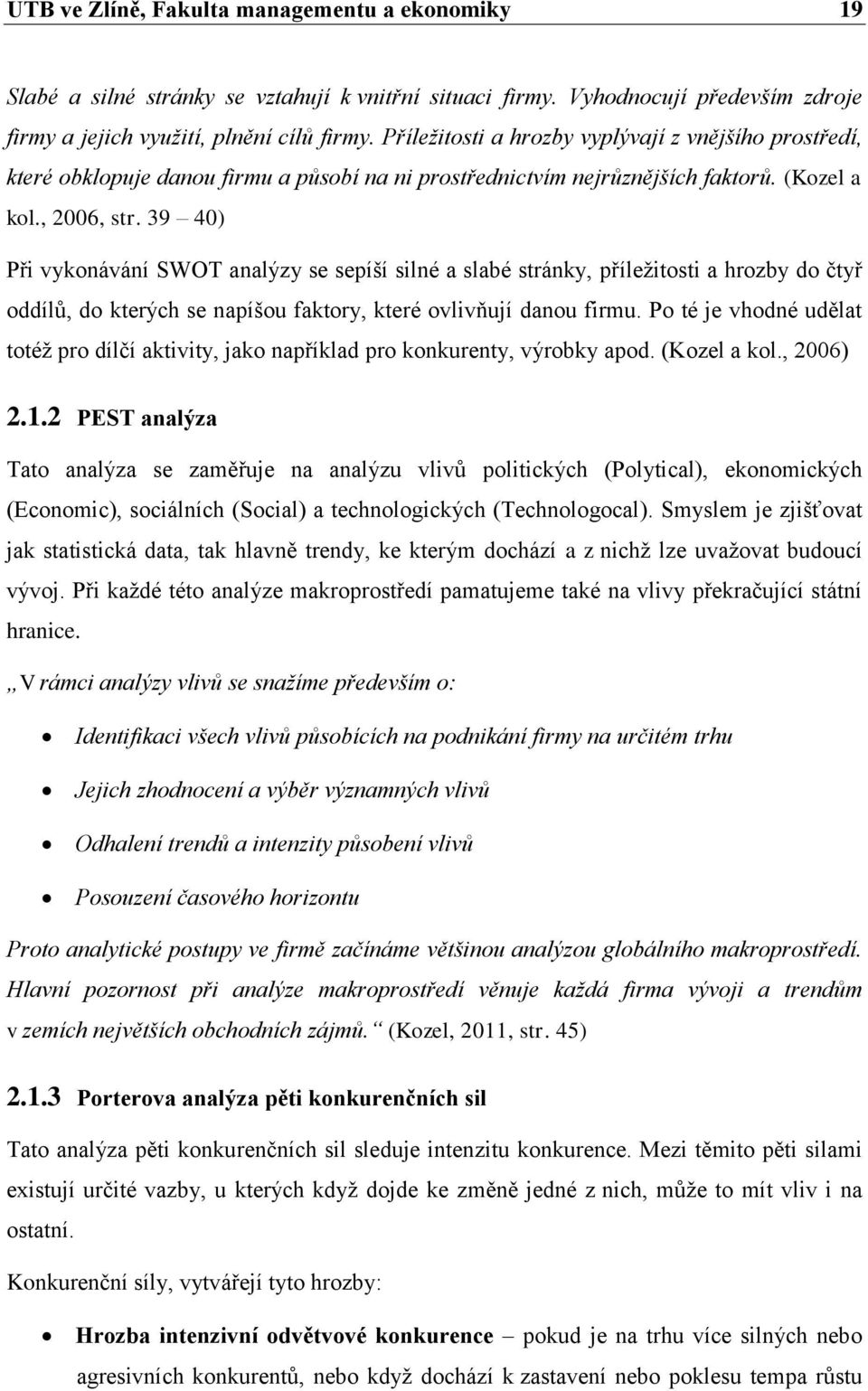 39 40) Při vykonávání SWOT analýzy se sepíší silné a slabé stránky, příležitosti a hrozby do čtyř oddílů, do kterých se napíšou faktory, které ovlivňují danou firmu.