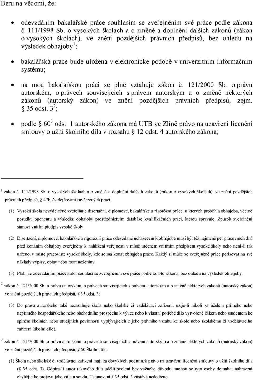 elektronické podobě v univerzitním informačním systému; na mou bakalářskou práci se plně vztahuje zákon č. 121/2000 Sb.